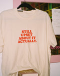 The "Still Upset About It Actually" Tee