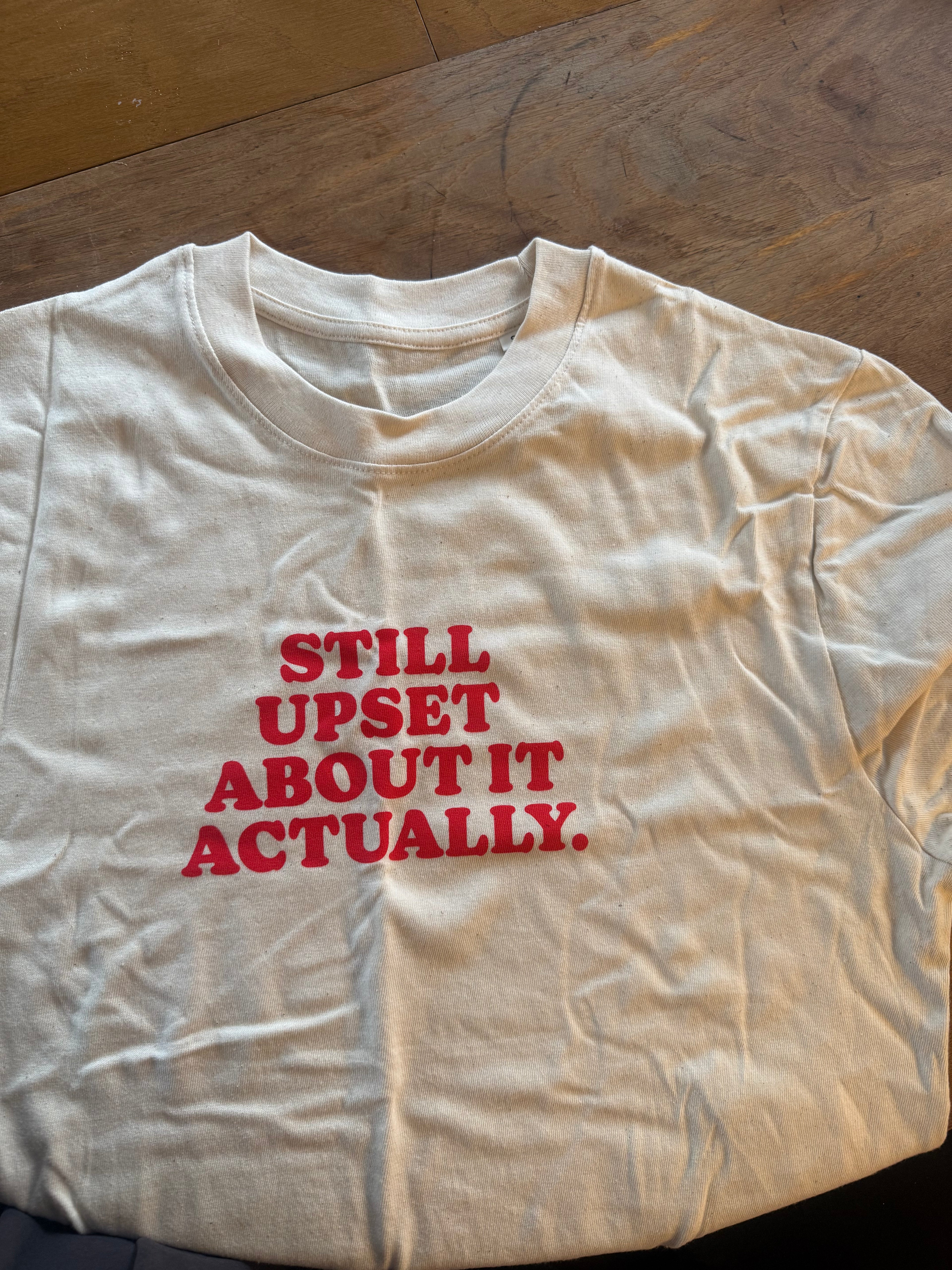 The "Still Upset About It Actually" Tee