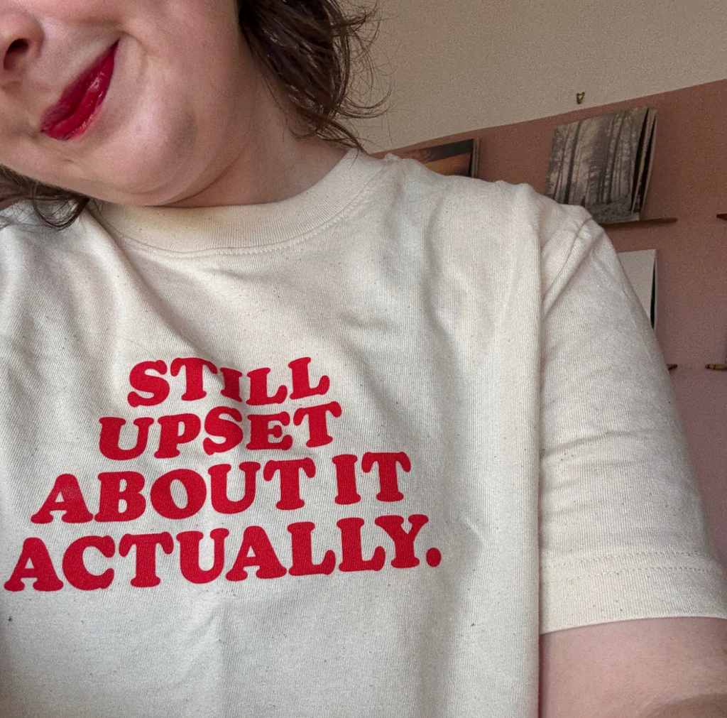 The "Still Upset About It Actually" Tee
