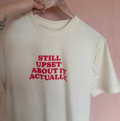 The "Still Upset About It Actually" Tee